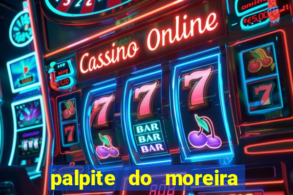 palpite do moreira de hoje